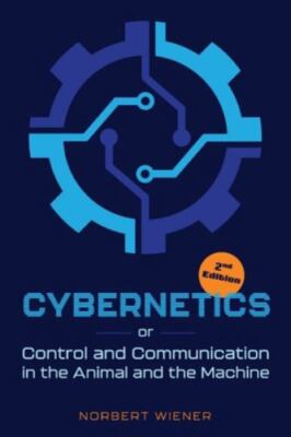 Cybernetics, Second Edition: or Control and Communication in the Animal and the 
