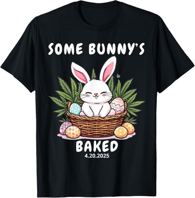 Some Bunny s Baked Easter Humor 4.20 Funny Meme Cute Bunny T-Shirt