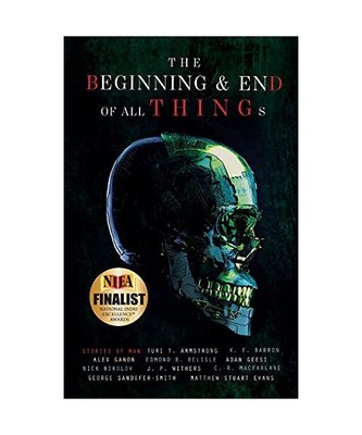 The Beginning and End of All Things: Stories of Man, Alex Ganon
