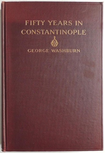 1909 Fifty Years in CONSTANTINOPLE Washburn OTTOMAN Empire Armenians Massacres
