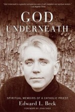God Underneath: Spiritual Memoirs of a Catholic Priest by Edward L. Beck