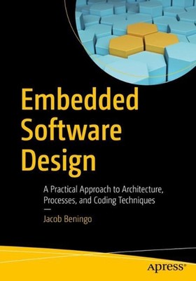 Embedded Software Design: A Practical Approach to Architecture, Processes, and C