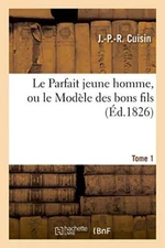 Le Parfait jeune homme, ou le Modele des bons fils. Tome 1                     