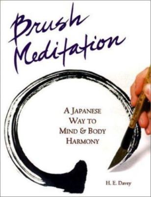 Brush Meditation: A Japanese Way to Mind & Body Harmony by H. E. Davey