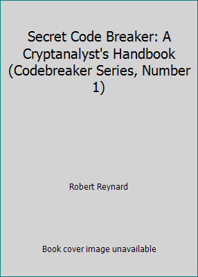 Secret Code Breaker: A Cryptanalyst's Handbook (Codebreaker Series, Number 1)