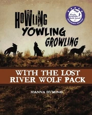 HOWLING YOWLING GROWLING WITH THE LOST RIVER WOLF PACK By Joanna Dymond **NEW**