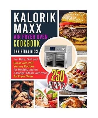 KALORIK MAXX AIR FRYER OVEN COOKBOOK: Fry, Bake, Grill and Roast with 250 Yummy 