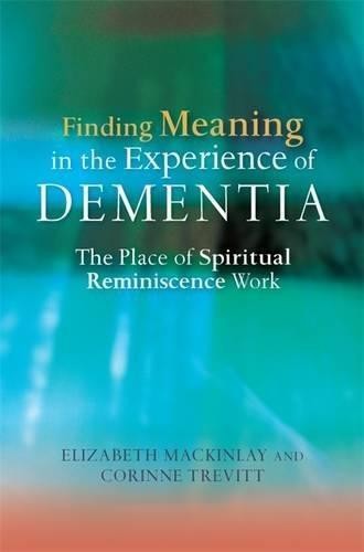 Finding Meaning in the Experience of Dementia: The... - Elizabeth MacKinlay a...