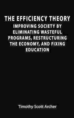 The Efficiency Theory: Improving society by eliminating wasteful programs, restr