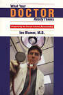 What Your Doctor Really Thinks: Diagnosing the Doctor-Patient Relationship by Ian Blumer (Paperback, 1999)