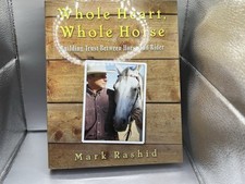 Whole Heart, Whole Horse: Building Trust Between Horse and Rider Mark Rashid HC