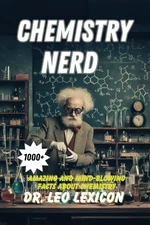 CHEMISTRY NERD: 1000+ Amazing And Mind-Blowing Facts About Chemistry: An Ent...