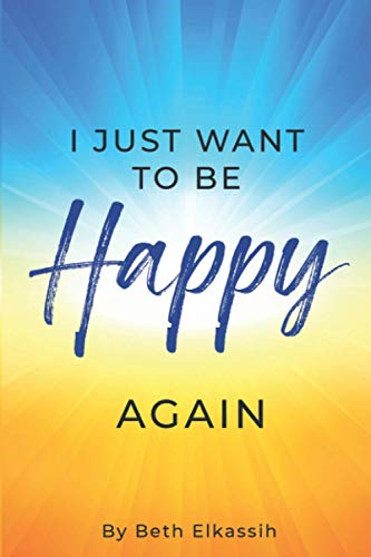 I Just Want to Be Happy Again: How to Find Yourself Aga - NEW Beth Elkassih 202 - Picture 1 of 2