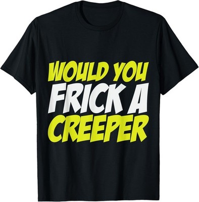 Frick A Creeper Mine Funny Humor Meme Memes Joke T-Shirt