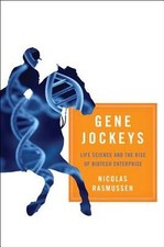 Gene Jockeys: Life Science and the Rise of Biotech Enterprise by Nicolas Rasmuss