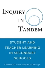 Inquiry in Tandem: Student and Teacher Learning in Secondary Schools by Clayton