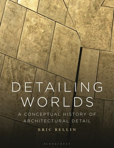 Detailing Worlds : A Conceptual History of Architectural Detail, Hardcover by...