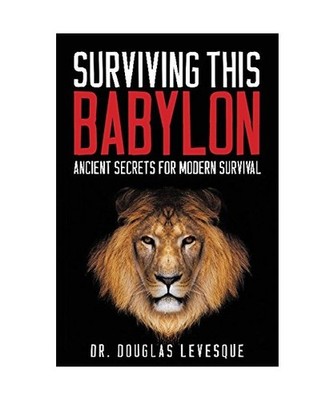 Surviving This Babylon: Ancient Secrets For Modern Survival, Douglas F. Levesque