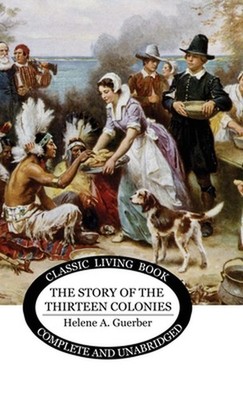The Story of the Thirteen Colonies by Helene A. Guerber Hardcover Book