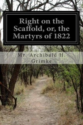 Right On The Scaffold, Or, The Martyrs Of 1822