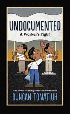 Undocumented: A Worker's Fight by Duncan Tonatiuh: New