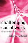 Challenging Social Work: The Institutional Context of Practice by Catherine McDonald (Paperback, 2006)