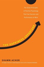 The Happiness Advantage: The Seven Principles of Positive Psychology That Fu...
