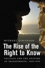 The Rise of the Right to Know: Politics and the Culture of Transparency, 1945-1975 by Michael Schudson (Hardback, 2015)