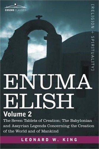 Enuma Elish: Volume 2: The Seven Tablets of Creation; The Babylonian and Assyria