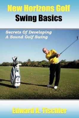 New Horizons Golf Swing Basics: Secrets Of Developing A Sound Golf Swing by Edwa