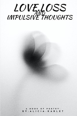Love. Loss and Impulsive Thoughts by Alicia Karlet Paperback Book