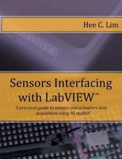 Sensors Interfacing With Labview : A Practical Guide to Sensors and Actuators...