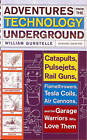 Adventures from the Technology Underground: Catapults, Pulsejets, Rail Guns, Flamethrowers, Tesla Coils, Air Cannons and the Garage Warriors Who Love Them by William Gurstelle (Paperback, 2007)