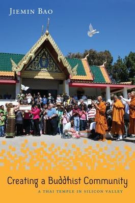 Creating a Buddhist Community: A Thai Temple in Silicon Valley by Bao, Jiemin