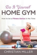 Do It Yourself Home Gym: How to be a Fitness Genius in No Time, Brand New, Fr...