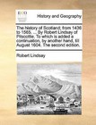 The History of Scotland; From 1436 to 1565. ... by Robert Lindsay of Pitscottie. to Which Is Added a Continuation, by Another Hand, Till August 1604. the Second Edition. by Robert Lindsay (Paperback / softback, 2010)