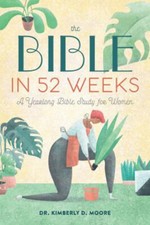 The Bible in 52 Weeks : A Yearlong Bible Study for Women Kimberly