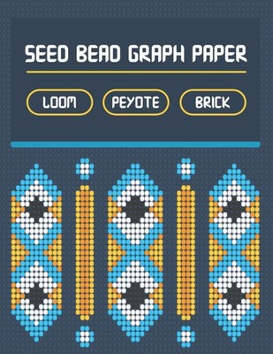 Seed Bead Graph Paper: A Beadwork Book With Multiple Beading Patterns (Loom, Pey