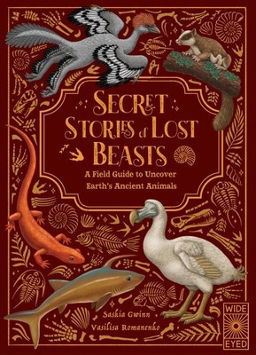 Secret Stories of Lost Beasts: A Field Guide to Uncover Earth s Ancient Anim...