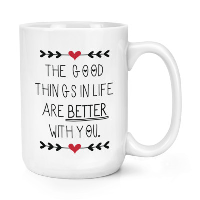 Gute Dinge im Leben sind besser mit dir 15 Unzen große Tasse Tasse - Liebe groß