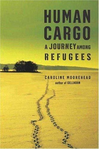 Human Cargo : A Journey among Refugees by Caroline Moorehead (2005 ...
