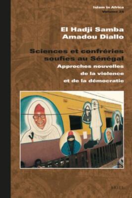 Sciences Et Confréries Soufies Au Sénégal : Approches Nouvelles De La Violenc...