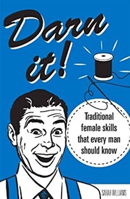 Darn It! : Traditional Female Skills That Every Man Should Know S