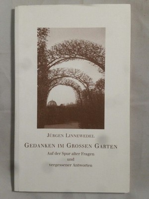 Gedanken im großen Garten - Auf der Spur alter Fragen und vergessener Antworten.