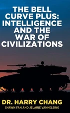 The Bell Curve Plus: Intelligence and The War of Civilizations by Dr Harry Chang