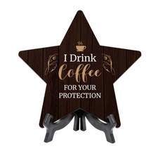 I Drink Coffee For Your Protection 7.5 x 7.5" Star Table Sign With Acrylic Stand