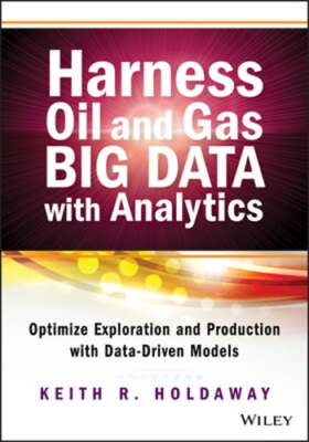 Harness Oil and Gas Big Data with Analytics: Optimize Exploration and Production