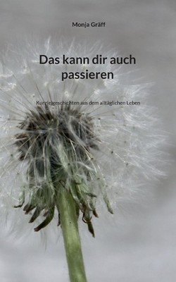 Das kann dir auch passieren: Kurz(e)geschichten aus dem allt?glichen Leben by Mo