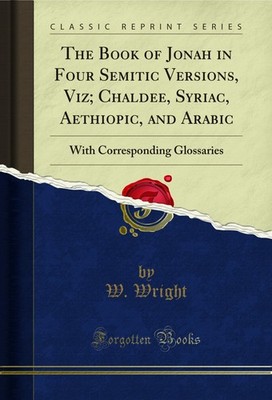 The Book of Jonah in Four Semitic Versions, Viz; Chaldee, Syriac, Aethiopic