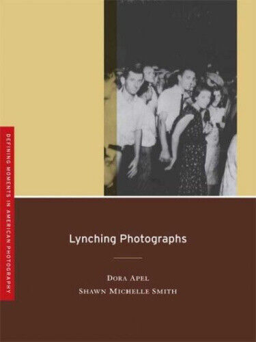Lynching Photographs (Defining Moments in American Photography) by Apel, Dora - Picture 1 of 2